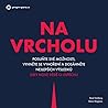 Na vrcholu: Posuňte své možnosti, vyhněte se vyhoření a dosáhněte nejlepších výsledků