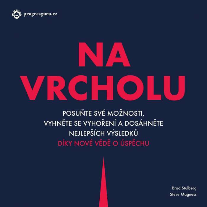 Na vrcholu: Posuňte své možnosti, vyhněte se vyhoření a dosáhněte nejlepších výsledků