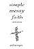 Simple, Messy Faith: A 366-...