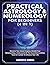 Practical Astrology & Numerology For Beginners (4 in 1): Discover Your Souls Purpose, Decode Your Relationships, Understand All The Essentials & Utilize Tarot & Crystals To Enhance Your Life