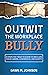 Outwit the Workplace Bully:...