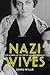 Nazi Wives: The Women at the Top of Hitler's Germany