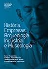 História, Empresas, Arqueologia Industrial e Museologia