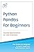 Python Pandas for Beginners: Pandas Specialization for Data Scientist (Python for Beginners in Data Science and Data Analysis Book 2)