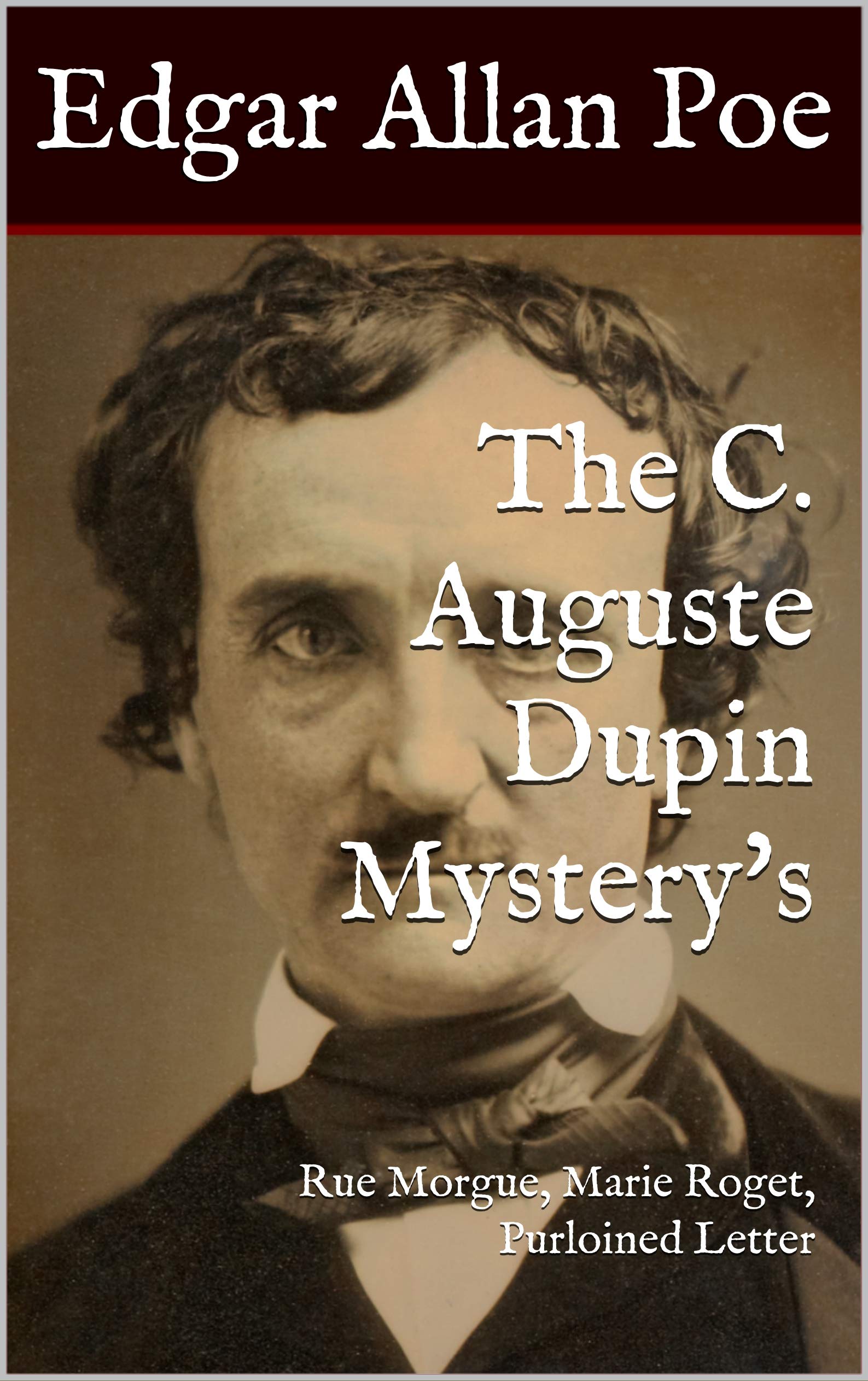 The C. Auguste Dupin Mystery's: Rue Morgue, Marie Roget, Purloined Letter