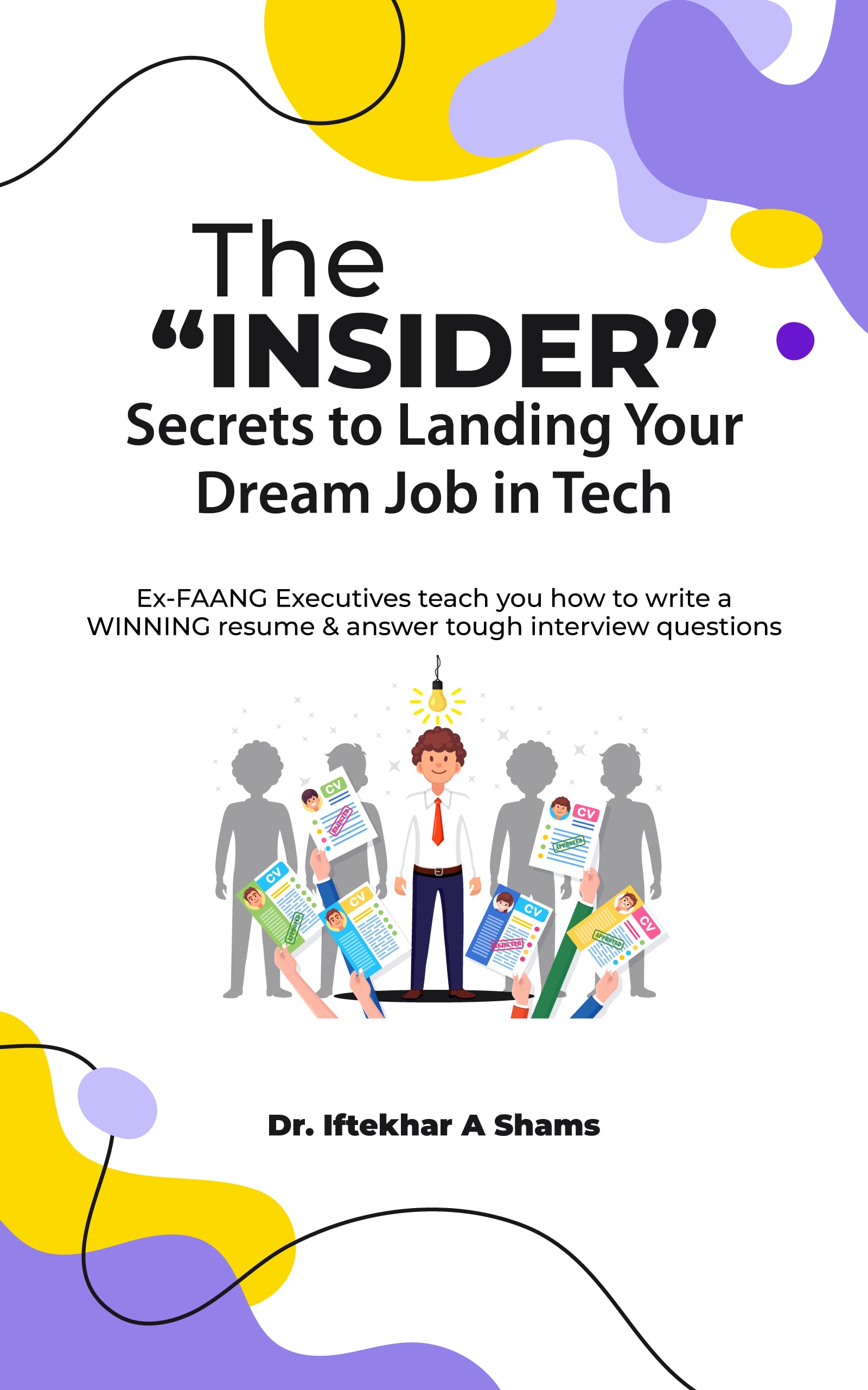 THE “INSIDER’S” SECRET TO LANDING YOUR DREAM JOB IN TECH: EX-FAANGS EXECUTIVES TEACH YOU HOW TO WRITE A WINNING RESUME AND ANSWER TOUGH INTERVIEW QUESTIONS. (Kindle Edition)