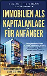 Immobilien als Kapitalanlage für Anfänger : Intelligent investieren - Kaufen, Vermieten, Halten