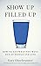 Show Up Filled Up: How to Get What You Want Out of People and Life