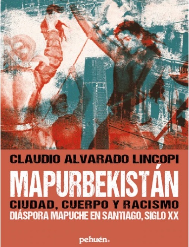 Mapurbekistán. Ciudad, cuerpo y racismo. Diáspora mapuche en Santiago, siglo XX
