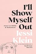I&#x27;ll Show Myself Out: Essays on Midlife and Motherhood 