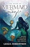 The Book of Mermaid Magic: Healing, Spellwork & Connection with Merfolk