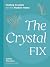 The Crystal Fix: Healing Crystals for the Modern Home