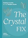 The Crystal Fix: Healing Crystals for the Modern Home The Crystal Fix: Healing Crystals for the Modern Home