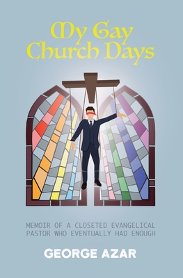 My Gay Church Days: Memoir of a closeted Evangelical pastor who eventually had enough