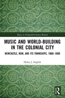 Music and World-Building in the Colonial City (Music in Nineteenth-Century Britain)