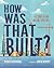 How Was That Built? by Roma Agrawal
