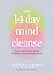 The 14 Day Mind Cleanse: Your step-by-step detox for more clarity, focus and joy