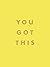 You Got This: Uplifting Quotes And Affirmations For Inner Strength And Self-Belief
