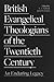 British Evangelical Theologians of the Twentieth Century: An Enduring Legacy