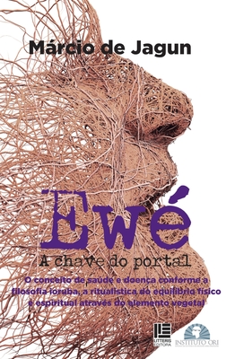 Ewé: o conceito de saúde e doença conforme a filosofia iaruba, a ritualistica do equilíbrio físico e espiritual através do elemento vegetal. (Portuguese Edition)