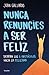 Nunca renuncies a ser feliz: Derriba los 6 obstáculos hacia la felicidad / Never Give Up on Being Happy: Break Down the 6 Obstacles towards Happiness (Spanish Edition)