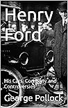 Henry Ford: His Cars, Company and Controversies