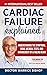 Cardiac Failure Explained: Understanding the Symptoms, Signs, Medical Tests, and Management of a Failing Heart