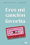 Eres mi canción favorita by Brittainy C. Cherry