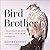 Bird Brother A Falconer's Journey and the Healing Power of Wildlife by Rodney Stotts