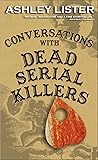 Conversations with Dead Serial Killers by Ashley Lister