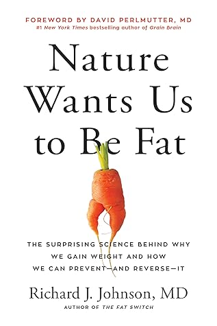 Nature Wants Us to Be Fat: The Surprising Science Behind Why We Gain Weight and How We Can Prevent-and Reverse-It