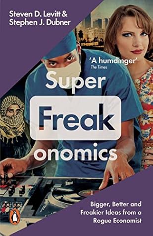 SuperFreakonomics: Bigger, Better and Freakier Ideas from a Rogue Economist