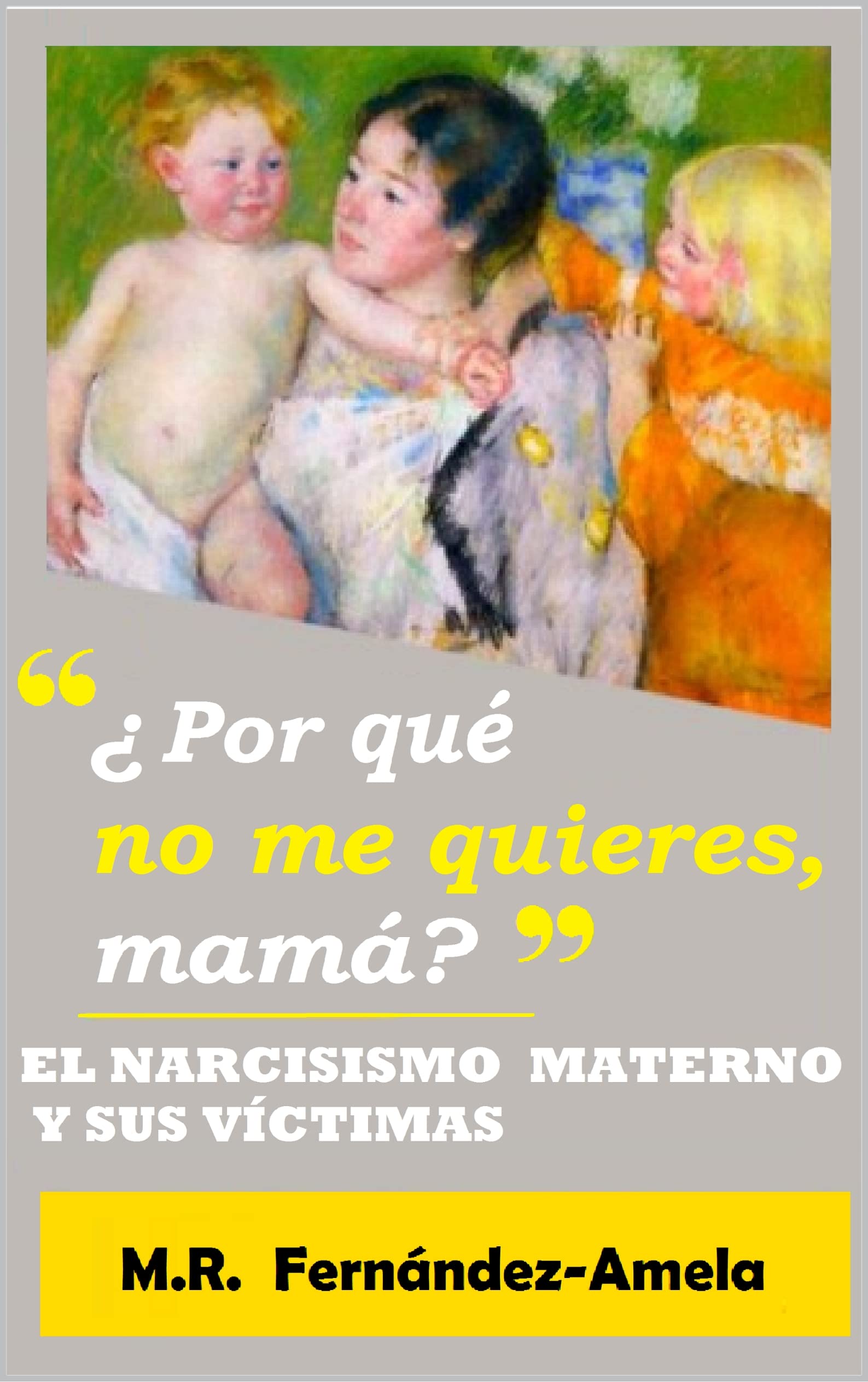 ¿Por qué no me quieres, mamá?: El narcisismo materno y sus víctimas. -3ª edición. (Spanish Edition)