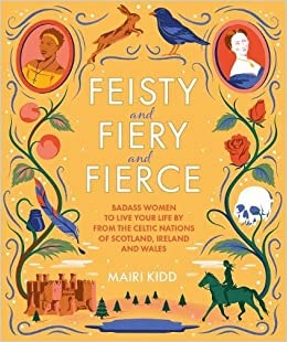Feisty and Fiery and Fierce : Badass Celtic Women to Live Your Life by from Scotland, Ireland and Wales