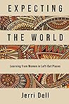 Expecting the World: Learning from Women in Left-Out Places Expecting the World: Learning from Women in Left-Out Places