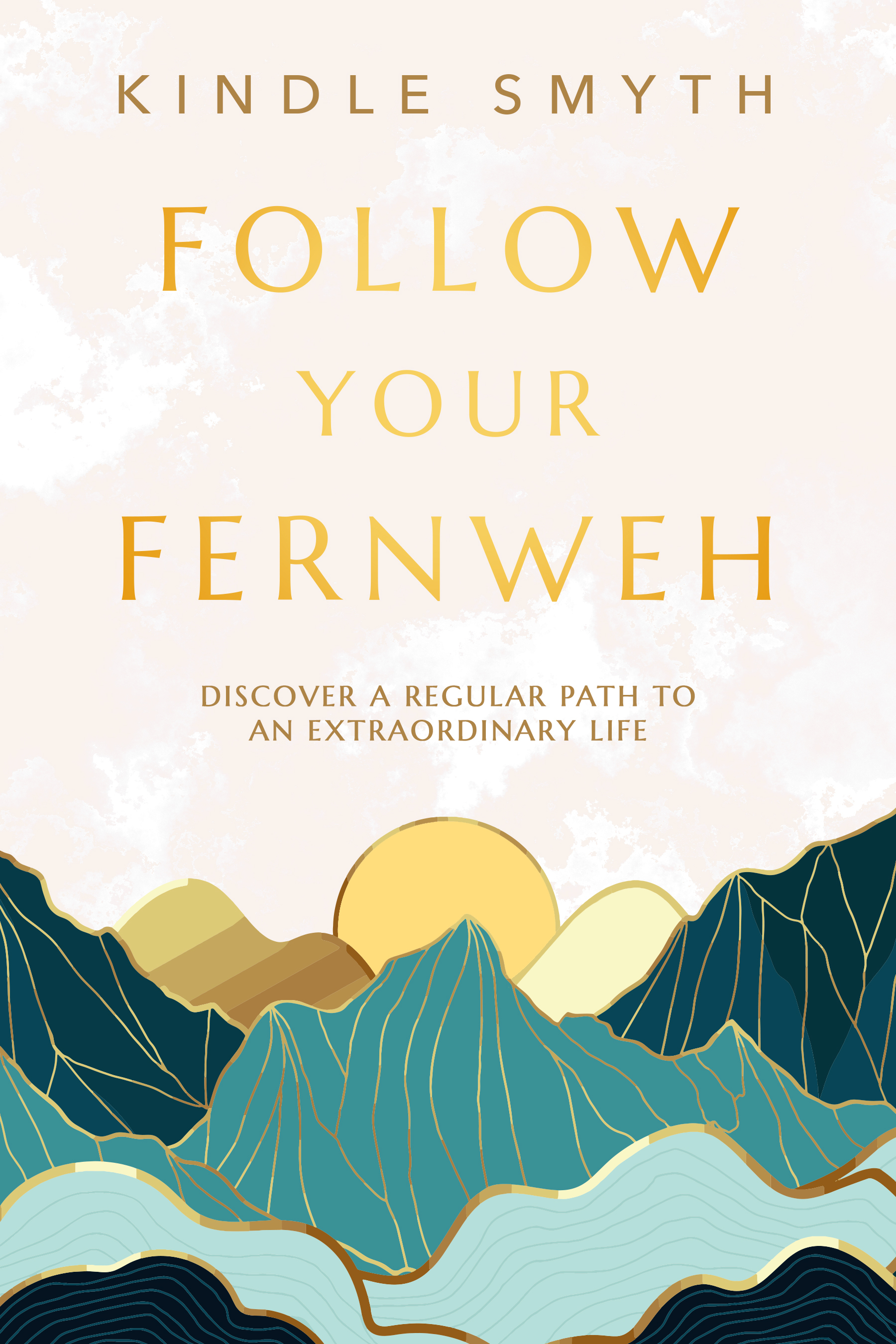 Follow Your Fernweh: Discover a Regular Path to an Extraordinary Life