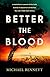Better the Blood by Michael Bennett