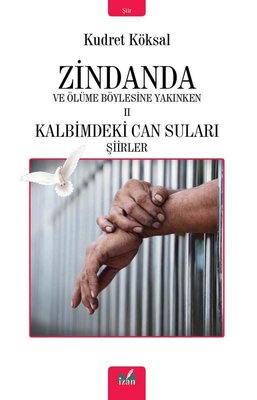 Zindanda Ve Ölüme Böylesine Yakınken II - Kalbimdeki Can Suları / Şiirler