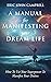 A Manual For Manifesting Your Dream Life: How To Use Your Superpower To Manifest Your Desires