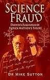 Science Fraud: Charles Darwin's Plagiarism of Patrick Matthew's Theory Science Fraud: Charles Darwin's Plagiarism of Patrick Matthew's Theory