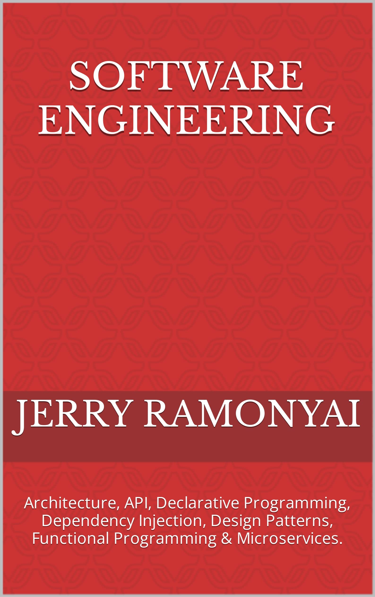 Software Design: Software Architecture, API, Declarative Programming, Dependency Injection, Design Patterns, Functional Programming & Microservices. (Kindle Edition)