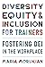 Diversity, Equity, and Inclusion for Trainers: Fostering DEI in the Workplace