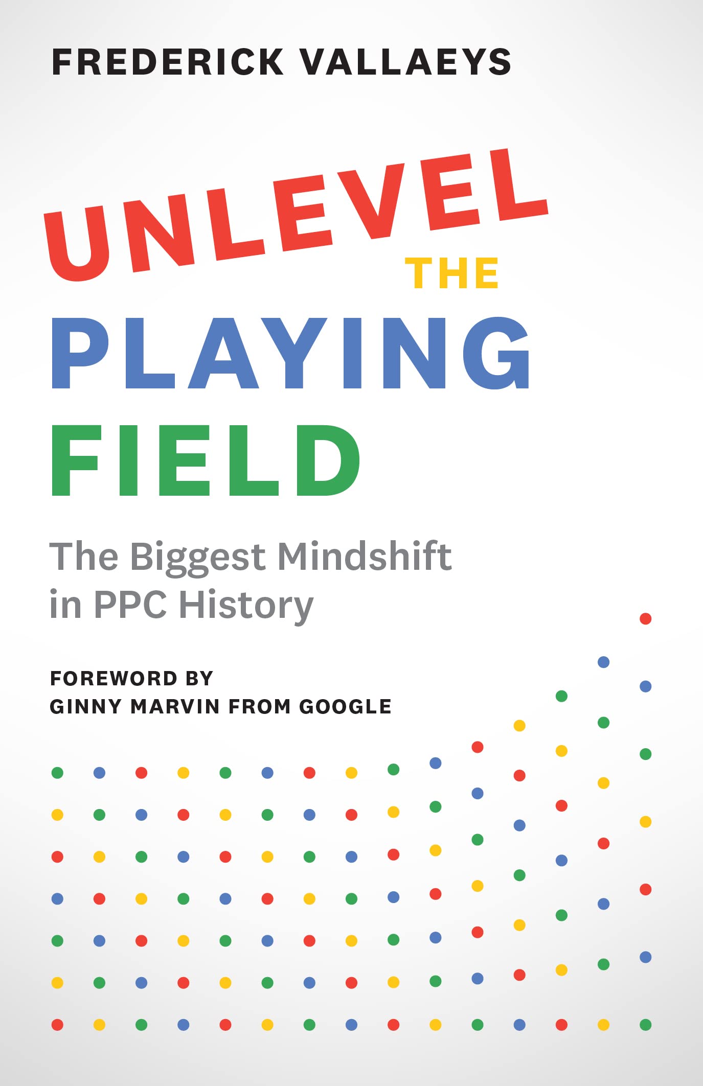 Unlevel the Playing Field: The Biggest Mindshift in PPC History (Kindle Edition)
