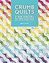 Crumb Quilts: Scrap Quilting the Zero Waste Way
