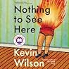 Nothing to See Here by Kevin    Wilson