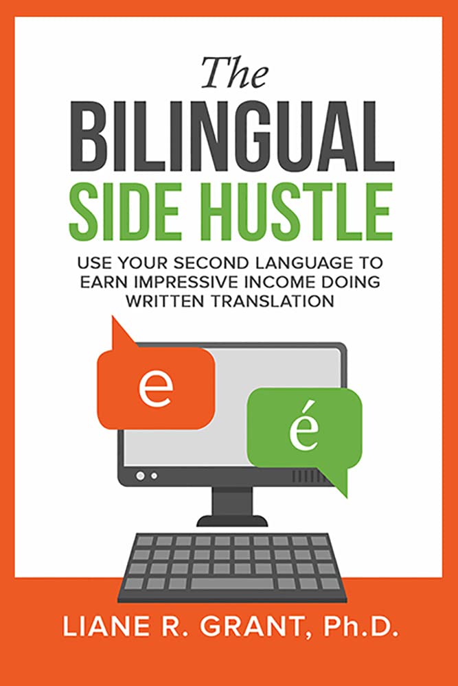 The Bilingual Side Hustle: Use Your Second Language to Earn Impressive Income Doing Written Translation (Translation Solutions Book 3)