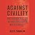 Against Civility: The Hidden Racism in Our Obsession with Civility