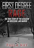 First Degree Rage: The True Story of 'The Assassin,' An Obsession, and Murder (The "Rage" True Crime Series)