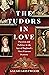 The Tudors in Love: Passion and Politics in the Age of England's Most Famous Dynasty