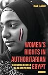 Women's Rights in Authoritarian Egypt: Negotiating Between Islam and Politics (Library of Modern Middle East Studies)